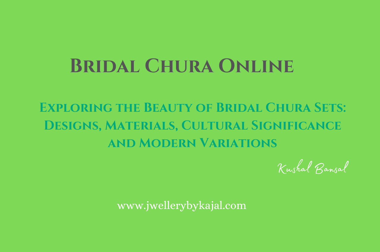 Bridal Chura Online - Exploring the Beauty of Bridal Chura Sets: Designs, Materials, Cultural Significance and Modern Variations